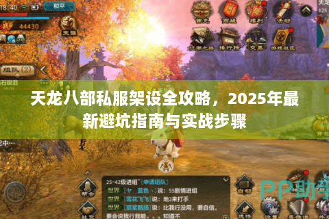 天龙八部私服架设全攻略,2025年最新避坑指南与实战步骤 天龙八部私服架设全攻略,2025年最新避坑指南与实战步骤