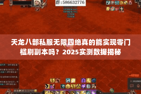 天龙八部私服无限四绝真的能实现零门槛刷副本吗？2025实测数据揭秘