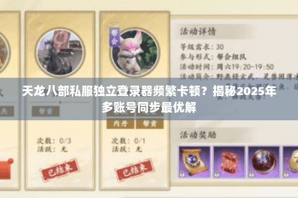 天龙八部私服独立登录器频繁卡顿？揭秘2025年多账号同步最优解