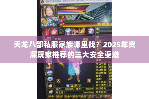 天龙八部私服家族哪里找？2025年资深玩家推荐的三大安全渠道