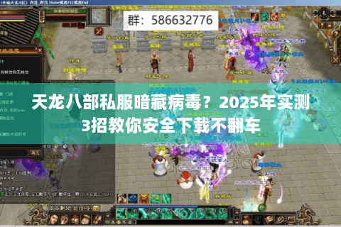 天龙八部私服暗藏病毒？2025年实测3招教你安全下载不翻车