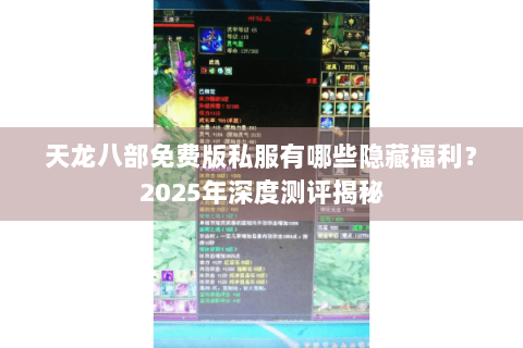 天龙八部免费版私服有哪些隐藏福利?2025年深度测评揭秘 天龙八部免费版私服有哪些隐藏福利?2025年深度测评揭秘