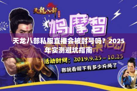 天龙八部私服直播会被封号吗？2025年实测避坑指南