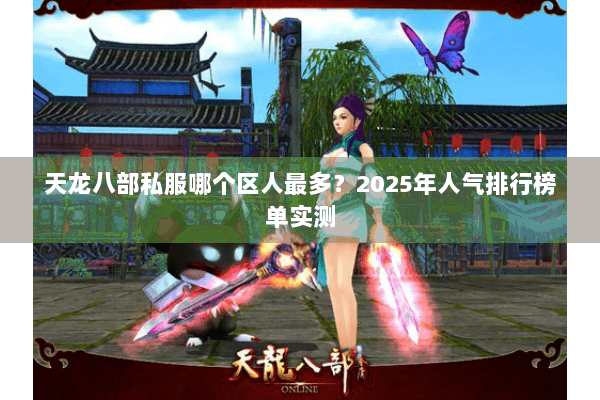 天龙八部私服哪个区人最多？2025年人气排行榜单实测