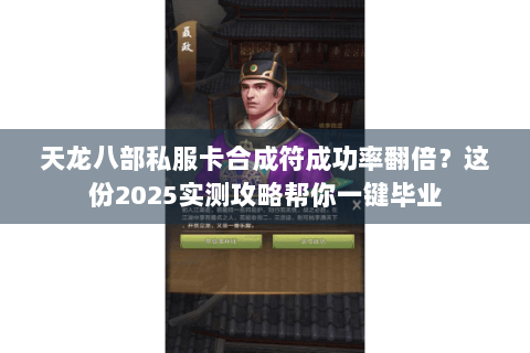 天龙八部私服卡合成符成功率翻倍？这份2025实测攻略帮你一键毕业