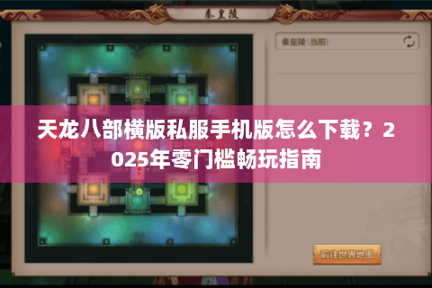 天龙八部横版私服手机版怎么下载?2025年零门槛畅玩指南 天龙八部横版私服手机版怎么下载?2025年零门槛畅玩指南