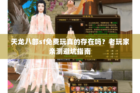 天龙八部sf免费玩真的存在吗?老玩家亲测避坑指南 天龙八部sf免费玩真的存在吗?老玩家亲测避坑指南