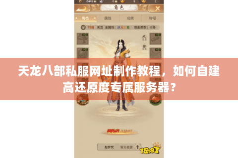 天龙八部私服网址制作教程,如何自建高还原度专属服务器? 天龙八部私服网址制作教程,如何自建高还原度专属服务器?