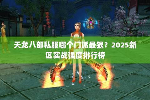 天龙八部私服哪个门派最狠？2025新区实战强度排行榜