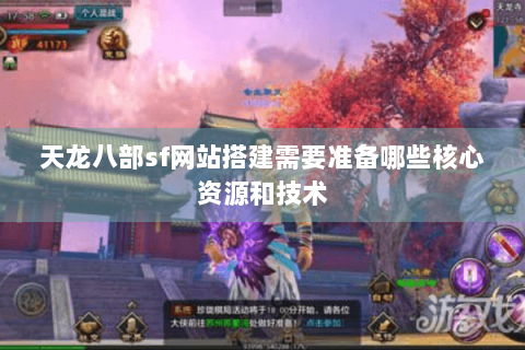 天龙八部sf网站搭建需要准备哪些核心资源和技术 天龙八部sf网站搭建需要准备哪些核心资源和技术