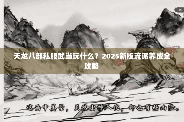 天龙八部私服武当玩什么？2025新版流派养成全攻略