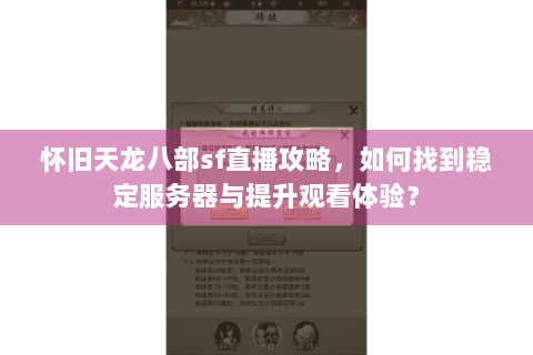 怀旧天龙八部sf直播攻略,如何找到稳定服务器与提升观看体验? 怀旧天龙八部sf直播攻略,如何找到稳定服务器与提升观看体验?