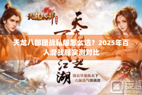 天龙八部团战私服怎么选？2025年百人混战服实测对比