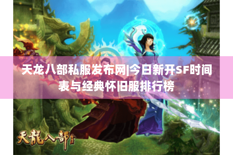 天龙八部私服发布网|今日新开SF时间表与经典怀旧服排行榜