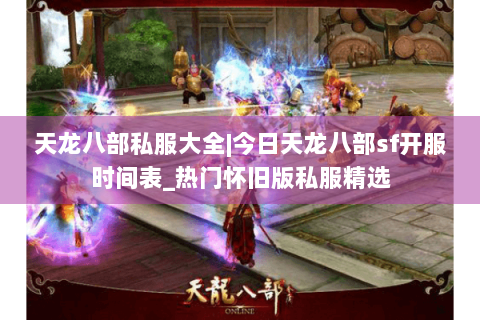 天龙八部私服大全|今日天龙八部sf开服时间表_热门怀旧版私服精选 天龙八部私服大全|今日天龙八部sf开服时间表_热门怀旧版私服精选