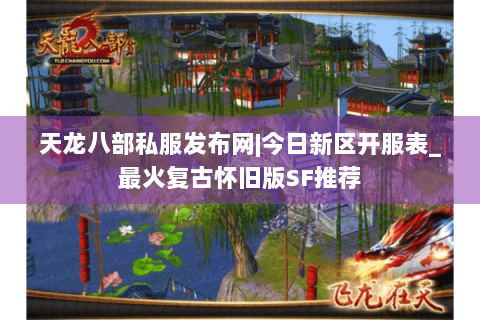 天龙八部私服发布网|今日新区开服表_最火复古怀旧版SF推荐