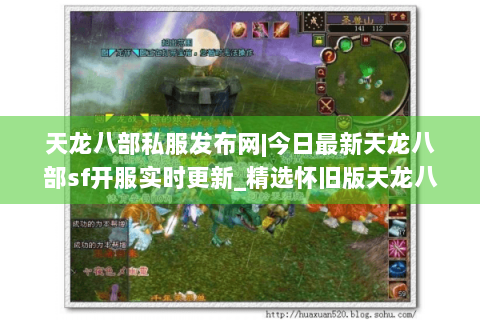 天龙八部私服发布网|今日最新天龙八部sf开服实时更新_精选怀旧版天龙八部私服大全