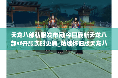 天龙八部私服发布网|今日最新天龙八部sf开服实时更新_精选怀旧版天龙八部私服大全
