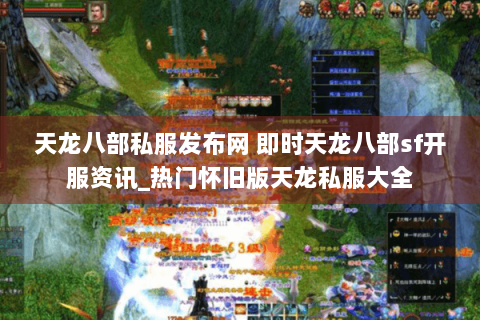 天龙八部私服发布网 即时天龙八部sf开服资讯_热门怀旧版天龙私服大全
