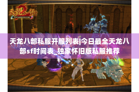 天龙八部私服开服列表|今日最全天龙八部sf时间表_独家怀旧版私服推荐