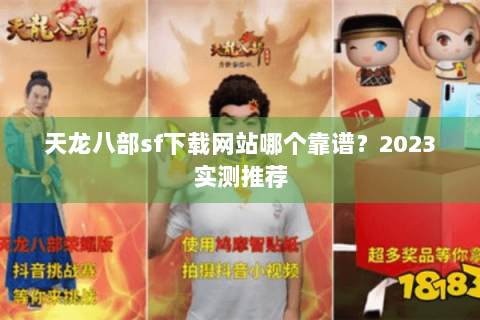 天龙八部sf下载网站哪个靠谱？2023实测推荐