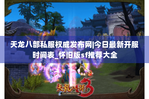 天龙八部私服权威发布网|今日最新开服时间表_怀旧版sf推荐大全