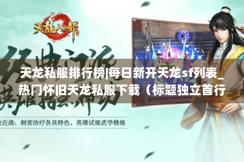 天龙私服排行榜|每日新开天龙sf列表_热门怀旧天龙私服下载(标题独立首行) 天龙私服排行榜|每日新开天龙sf列表_热门怀旧天龙私服下载(标题独立首行)