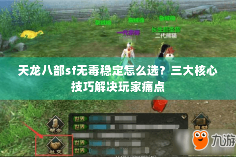 天龙八部sf无毒稳定怎么选？三大核心技巧解决玩家痛点