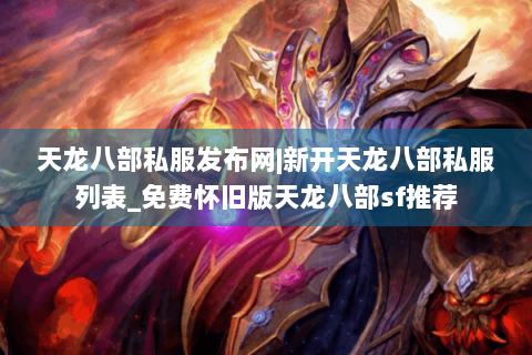 天龙八部私服发布网|新开天龙八部私服列表_免费怀旧版天龙八部sf推荐