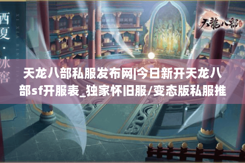 天龙八部私服发布网|今日新开天龙八部sf开服表_独家怀旧服/变态版私服推荐 天龙八部私服发布网|今日新开天龙八部sf开服表_独家怀旧服/变态版私服推荐