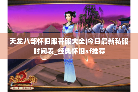 天龙八部怀旧服开服大全|今日最新私服时间表_经典怀旧sf推荐