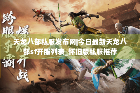 天龙八部私服发布网|今日最新天龙八部sf开服列表_怀旧版私服推荐