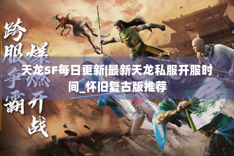 天龙SF每日更新|最新天龙私服开服时间_怀旧复古版推荐