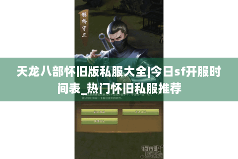 天龙八部怀旧版私服大全|今日sf开服时间表_热门怀旧私服推荐