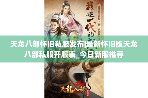 天龙八部怀旧私服发布|最新怀旧版天龙八部私服开服表_今日新服推荐 天龙八部怀旧私服发布|最新怀旧版天龙八部私服开服表_今日新服推荐