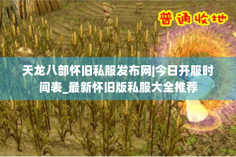 天龙八部怀旧私服发布网|今日开服时间表_最新怀旧版私服大全推荐 天龙八部怀旧私服发布网|今日开服时间表_最新怀旧版私服大全推荐