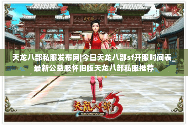 天龙八部私服发布网|今日天龙八部sf开服时间表_最新公益服怀旧版天龙八部私服推荐