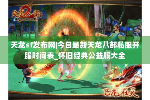 天龙sf发布网|今日最新天龙八部私服开服时间表_怀旧经典公益服大全
