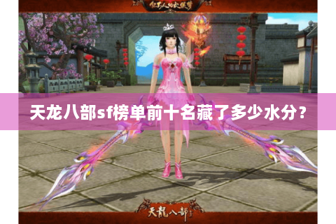 天龙八部sf榜单前十名藏了多少水分? 天龙八部sf榜单前十名藏了多少水分?