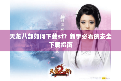 天龙八部如何下载sf?新手必看的安全下载指南 天龙八部如何下载sf?新手必看的安全下载指南
