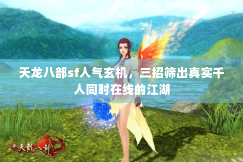 天龙八部sf人气玄机，三招筛出真实千人同时在线的江湖