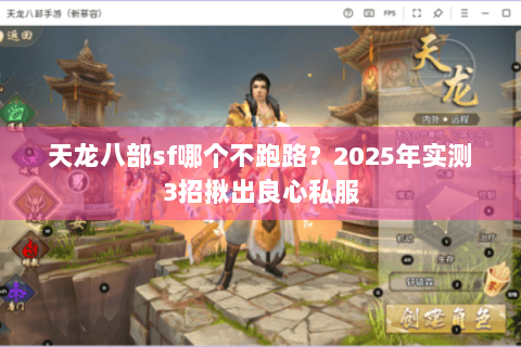 天龙八部sf哪个不跑路？2025年实测3招揪出良心私服