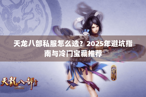 天龙八部私服怎么选？2025年避坑指南与冷门宝藏推荐