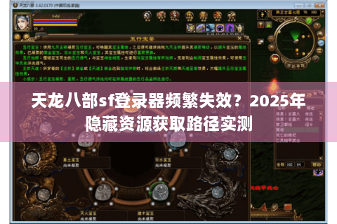 天龙八部sf登录器频繁失效？2025年隐藏资源获取路径实测