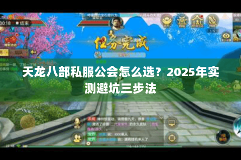 天龙八部私服公会怎么选?2025年实测避坑三步法 天龙八部私服公会怎么选?2025年实测避坑三步法