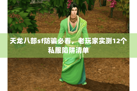 天龙八部sf防骗必看，老玩家实测12个私服陷阱清单