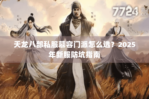 天龙八部私服慕容门派怎么选？2025年新服防坑指南