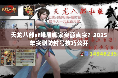 天龙八部sf峨眉哪家资源真实?2025年实测防封号技巧公开 天龙八部sf峨眉哪家资源真实?2025年实测防封号技巧公开