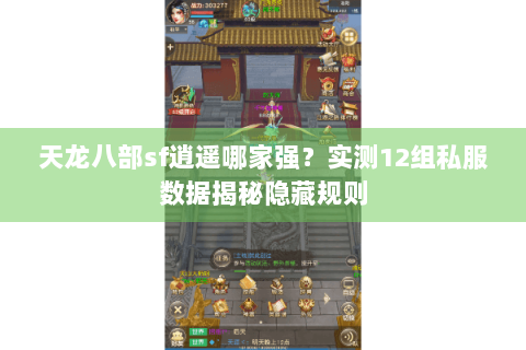 天龙八部sf逍遥哪家强?实测12组私服数据揭秘隐藏规则 天龙八部sf逍遥哪家强?实测12组私服数据揭秘隐藏规则