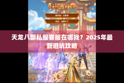 天龙八部私服客服在哪找？2025年最新避坑攻略